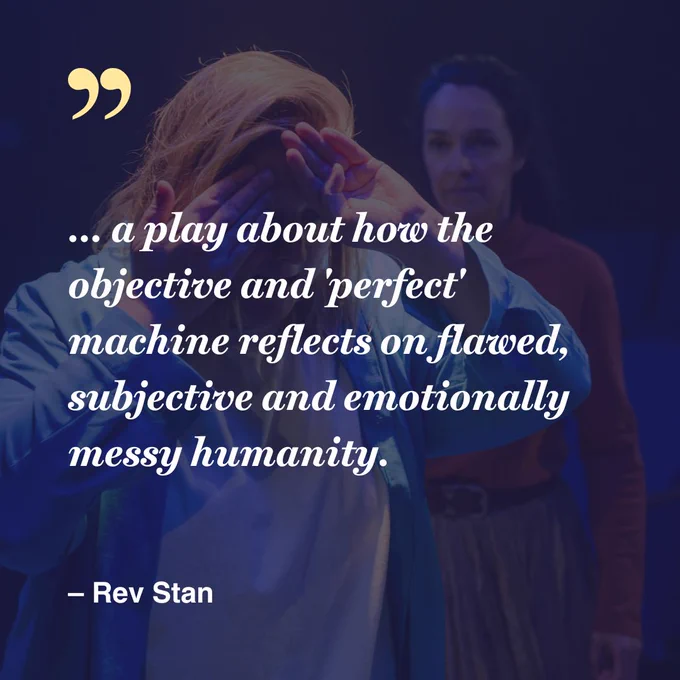 Production image featuring Camila França and Trine Garrett, overlaid with a blue filter and text with the quote: '... a play about how the objective and 'perfect' machine reflects on flawed, subjective and emotionally messy humanity.’