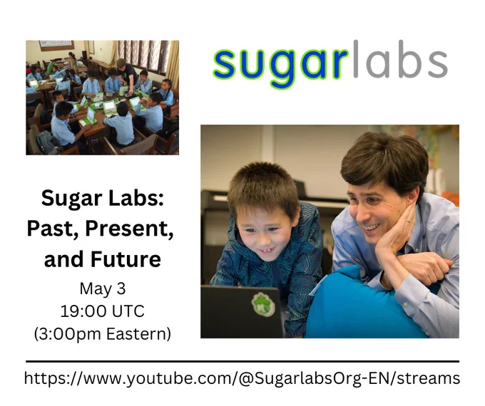 A flier with the Sugar Labs logo, an image of students with OLPCs in a classroom with a teacher as well as an image of a father and son at a laptop with the Music Blocks logo. The event name is Sugar Labs: Past, Present, and Future, and the Date is May 3. The time is 19:00 UTC (3:00pm Eastern).