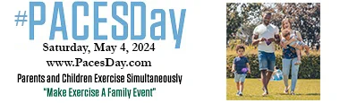 #PACESDay
Saturday, May 4, 2024
www.PacesDay.com
Parents and Children Exercise Simultaneously
"Make Exercise A Family Event"