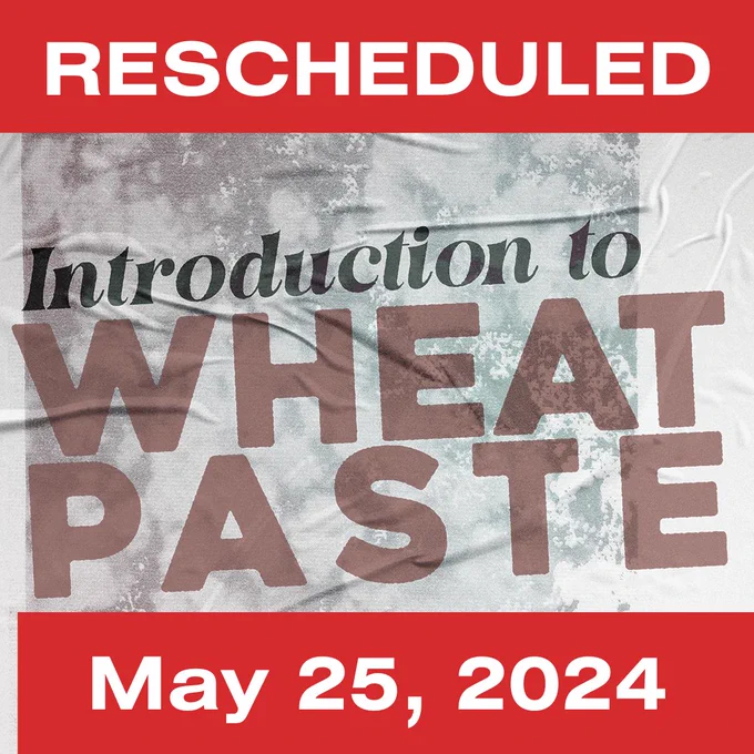 [Image Description: The Image is a graphic poster advertising the rescheduled Introduction to Wheatpaste Workshop at Hamilton Artists Inc. Text reads over a textured wheatpasted poster: "RESCHEDULED. May 25, 2024"]