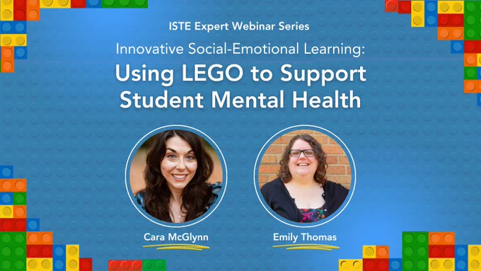 A LEGO brick background with mostly blue with text: ISTE Expert Webinar Series, Innovative Social-Emotional Learning: Using LEGO to Support Student Mental Health, two images of white women with text Cara McGlynn & Emily Thomas