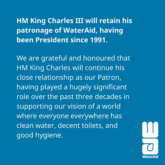 HM King Charles III will retain his patronage of WaterAid, having been President since 1991.

We are grateful and honoured that HM King Charles will continue his close relationship as our Patron, having played a hugely significant role over the past three decades in supporting our vision of a world where everyone everywhere has clean water, decent toilets, and good hygiene.