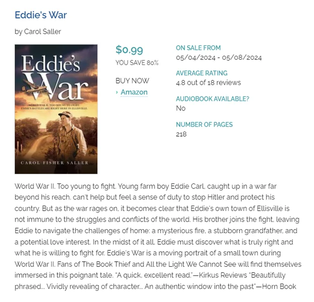 World War II. Too young to fight.

A young boy, caught up in a war far beyond his reach. Eddie Carl, living on a farm in Illinois, can't help but feel a sense of duty to stop Hitler and protect his country. But as the war rages on, it becomes clear that Eddie's own town of Ellisville is not immune to the struggles and conflicts of the world. 

His brother Thomas joins the fight, leaving Eddie to navigate the challenges of home: a mysterious fire, a stubborn grandfather, and a potential love interest. In the midst of it all, Eddie must discover what is truly right and what he is willing to fight for. 

With beautiful prose and heartfelt characters, Eddie's War is a moving portrait of a small town during World War II. Fans of The Book Thief and All the Light We Cannot See will find themselves immersed in this poignant tale.

“A quick, excellent read.”—Kirkus Reviews 
“Beautifully phrased... vividly revealing of character."—Horn Book