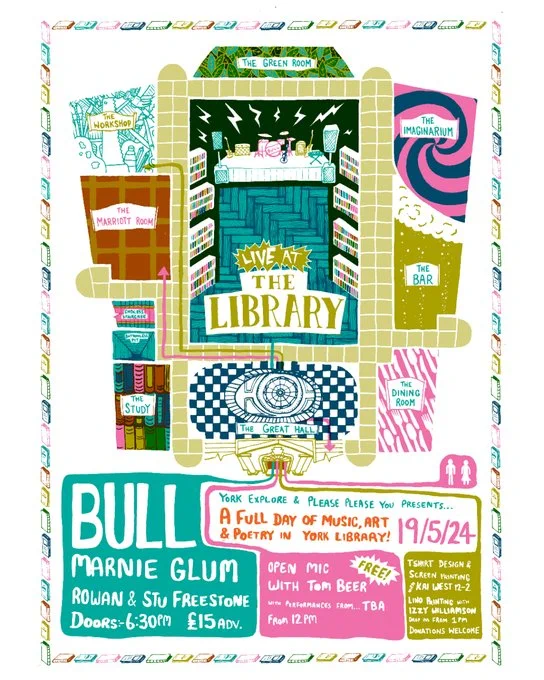A colourful poster of the library. Text reads:
Live At The Library
Bull, Marnie Glum, Rowan, and Stu Freestone
Doors: 6:30pm £15 adv.
York Explore & Please Please You Presents... A full day of music, art & poetry in York Library on 19/5/24
Open Mic with Tom Beer from 12 pm
With performances from TBA
Tshirt design & screen printing Kai West 12-2
Izzy Williamson drop ins from 1pm
Donations welcome
