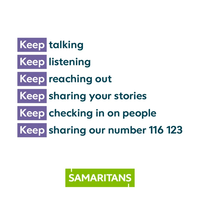 Keep talking 
Keep listening
Keep reaching out
Keep sharing your stories
Keep checking in on people
Keep sharing our number on 116 123