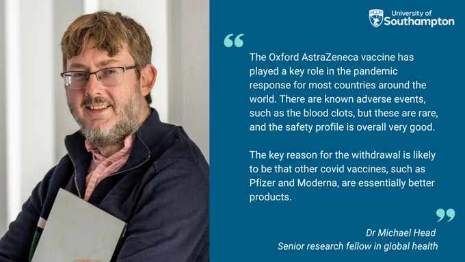 Picture of Dr Michael Head alongside quote says: "The Oxford AstraZeneca vaccine has played a key role in the pandemic response for most countries around the world. There are known adverse events, such as the blood clots, but these are rare, and the safety profile is overall very good.

"The key reason for the withdrawal is likely to be that other covid vaccines, such as Pfizer and Moderna, are essentially better products."