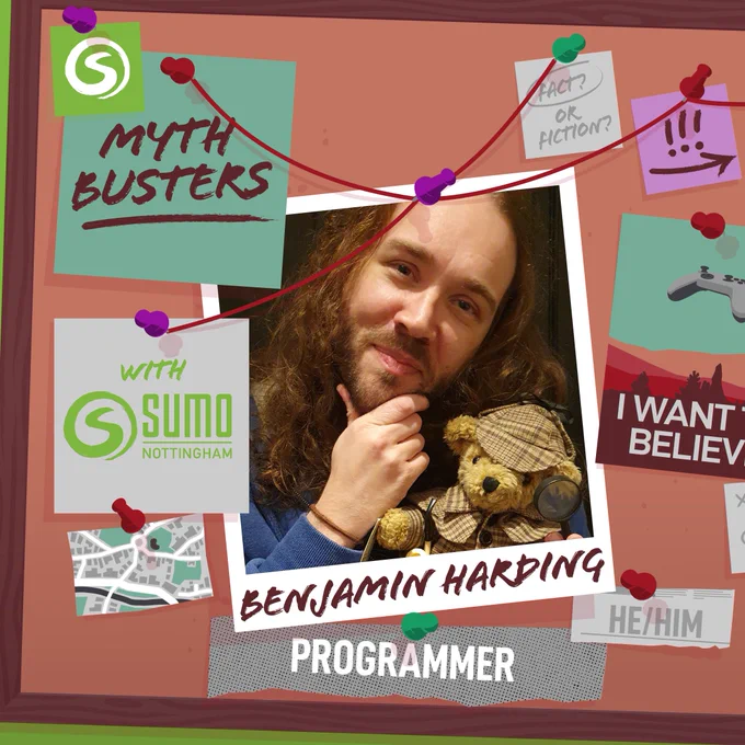 An illustration of a corkboard covered in scraps of paper, polaroid style pictures, and post-it notes. There are pins in the board with red string trailing from them. Pinned on the board in the centre is a selfie of Benjamin Harding posing with a detective teddy bear. Text on the image reads: 'MythBusters with Sumo Nottingham. Benjamin Harding, He/Him, Programmer.'