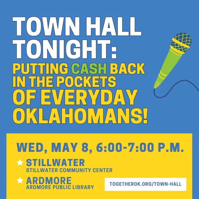 Town Hall Tonight: Putting cash back in the pockets of everyday Oklahomans!; Icon of a microphone; Wed, May 8, 6-7:00 p.m.; Stillwater: Stillwater Community Center; Ardmore: Ardmore Public Library; TogetherOK.org/town-hall.