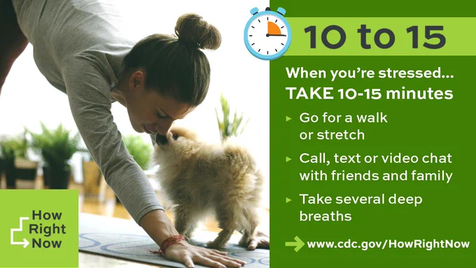 Woman stretching with dog to relieve stress. Text says, 10 to 15. When you're stressed, take 10-15 minutes: go for a walk or stretch; call, text, or video chat with friends and family; take several deep breaths. How Right Now logo.