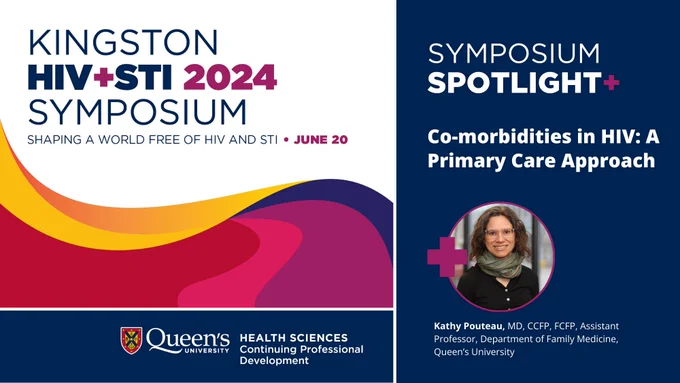 Kingston HIV STI Symposium
Shaping a World Free of HIV and STI
THURSDAY, JUNE 20, 2024  |  DOWNTOWN KINGSTON, ONTARIO
Kathy Pouteau, MD, CCFP, FCFP, Assistant Professor, Department of Family Medicine, Queen’s University 