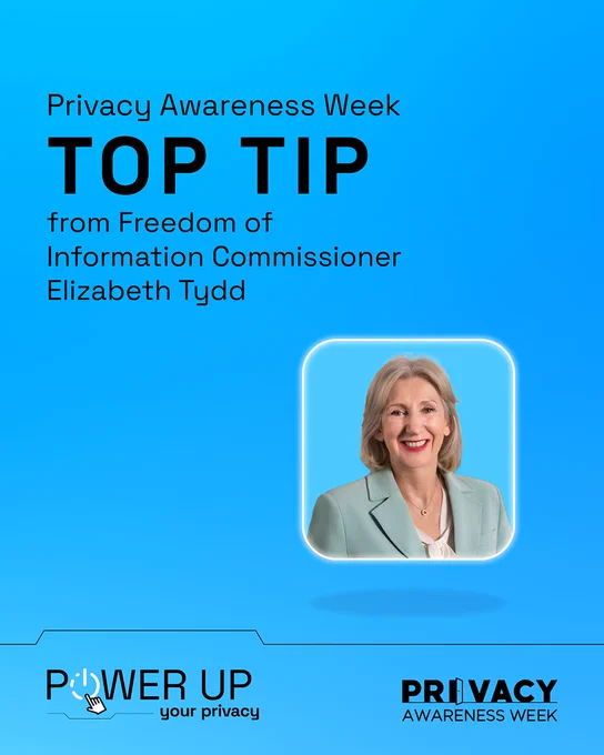 Photograph of Freedom of Information Commissioner Elizabeth Tydd in a white top and light green jacket with a smile on her face. Text reads, ‘Privacy Awareness Week top tip from Freedom of Information Commissioner Elizabeth Tydd’. The ‘Power up your privacy’ and Privacy Awareness Week logos are also featured