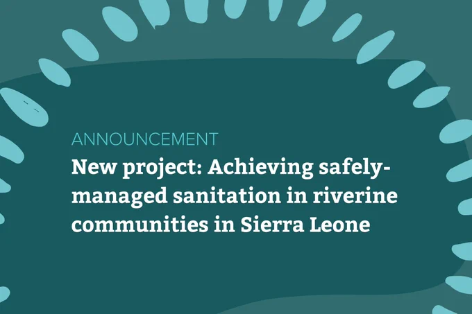 Reads "announcement. New project: Achieving safely-managed sanitation in riverine communities in Sierra Leone."