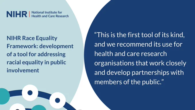 NIHR Race Equality Framework: development of a tool for addressing racial equality in public involvement

“This is the first tool of its kind, and we recommend its use for health and care research organisations that work closely and develop partnerships with members of the public.” 