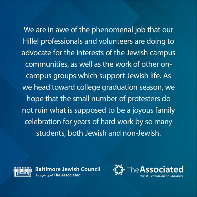 We are in awe of the phenomenal job that our Hillel professionals and volunteers are doing to advocate for the interests of the Jewish campus communities, as well as the work of other on-campus groups which support Jewish life. As we head toward college graduation season, we hope that the small number of protesters do not ruin what is supposed to be a joyous family celebration for years of hard work by so many students, both Jewish and non-Jewish.