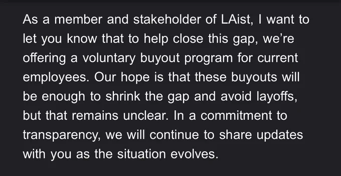 A screenshot of part of an email that reads: As a member and stakeholder of LAist, I want to let you know that to help close this gap, we’re offering a voluntary buyout program for current employees. Our hope is that these buyouts will be enough to shrink the gap and avoid layoffs, but that remains unclear. In a commitment to transparency, we will continue to share updates with you as the situation evolves.