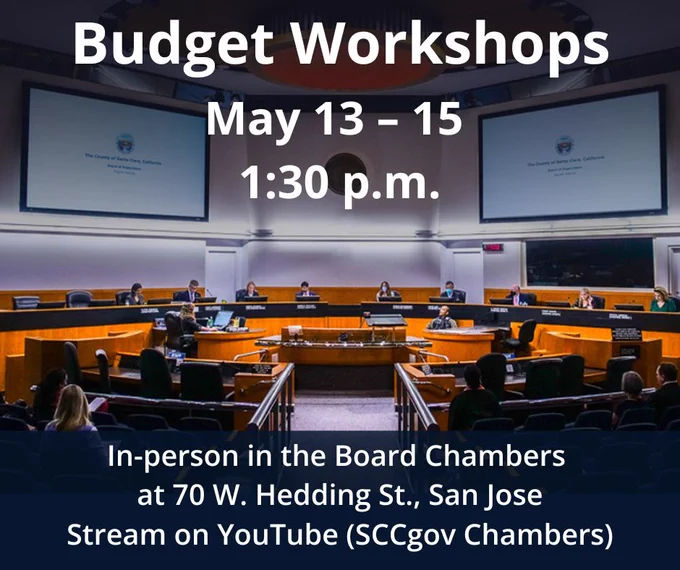 County Board Chambers with people at the dais and in the seating area. Text: Budget Workshops May 13 - 15 at 1:30 p.m. In-person in the Board Chambers at 70 W. Hedding St., San Jose or Steam on YouTube (Sccgov Chambers)