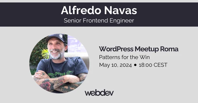 Alfredo Navas, WebDevStudios Senior Frontend Engineer. WordPress Meetup Roma "Patterns for the Win," May 10, 2024, 18:00 CEST.