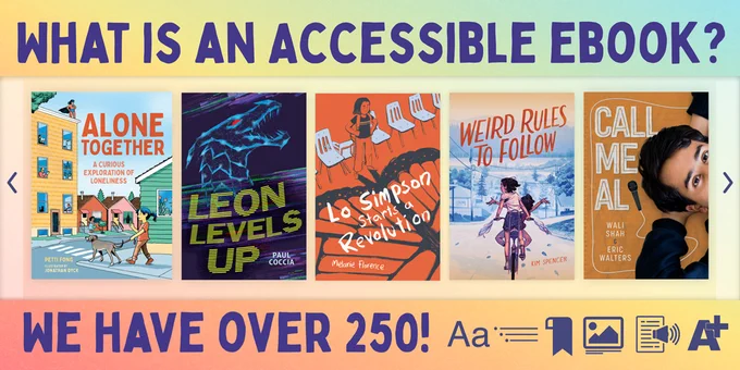 Muted rainbow background with the text, "What is an accessible Ebook? We have over 250!" In the middle of the image, there are five different book covers.