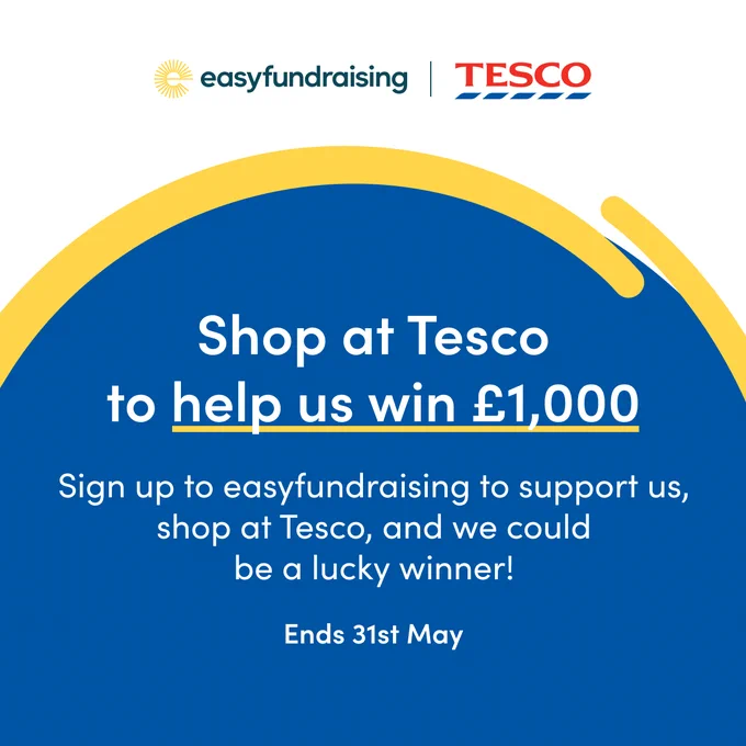 Image with text that reads 'Shop at Tesco to help us win £1,000. Sign up to easyfundraising to support us, shop at Tesco, and we could be a lucky winner! Ends 31st May'. It has colours of blue, white and yellow alongside the Tesco logo and easyfundraising logo.