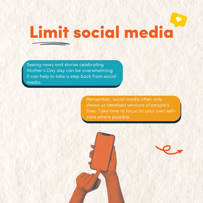 Text reads: "Limit social media. Seeing news and stories celebrating Mother’s Day day can be overwhelming. It can help to take a step back from social media. Remember, social media often only shows us idealised versions of people’s lives. Take time to focus on your own self-care where possible.