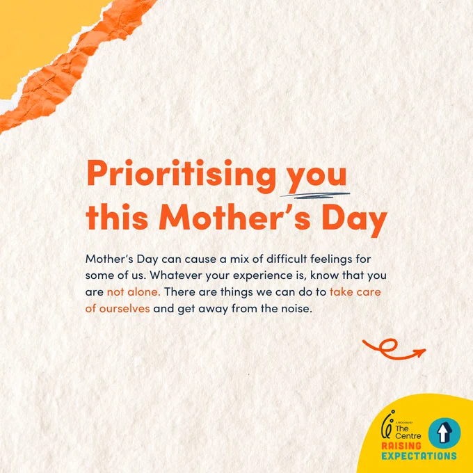  Text reads: "Prioritising you this Mother’s Day: Mother’s Day can cause a mix of difficult feelings for some of us. Whatever your experience is, know that you are not alone. There are things we can do to take care of ourselves and get away from the noise."