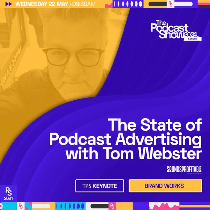 The image is a graphic that promotes a session from Tom Webster at The Podcast Show on Wednesday 22nd May at 9:30am. The title of the session is The State of Podcast Advertising. It'll be on the Brand Works stage and is a keynote speech. Sounds Profitable's logo is on the graphic.