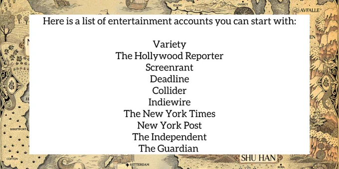 Infographic for Internet Heist 3

Text:
Here is a list of entertainment accounts you can start with:
Variety
The Hollywood Reporter
Screenrant
Indiewire
Deadline
Collider
The New York Times
New York Post
The Independent
The Guardian

Image: The text is on a white box, with a border around the edges filled with a pattern of a tan map of the grishaverse.