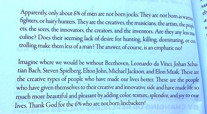 Apparently only about 6% of men are not born jocks.They are not born as warriors fighters.Or hairy hunters, they are the creatives.The musicians, the artists, the Sears, the innovators, the creators and the inventors. Are there any less masculine?Does there seem a lack of desire for hunting, killing dominating or controlling make them less of a man.The answer of course.Is an emphatic no.
Imagine where we would be without Beethoven.Leonardo da vinci, spielberg elton john michael jackson and elon musk