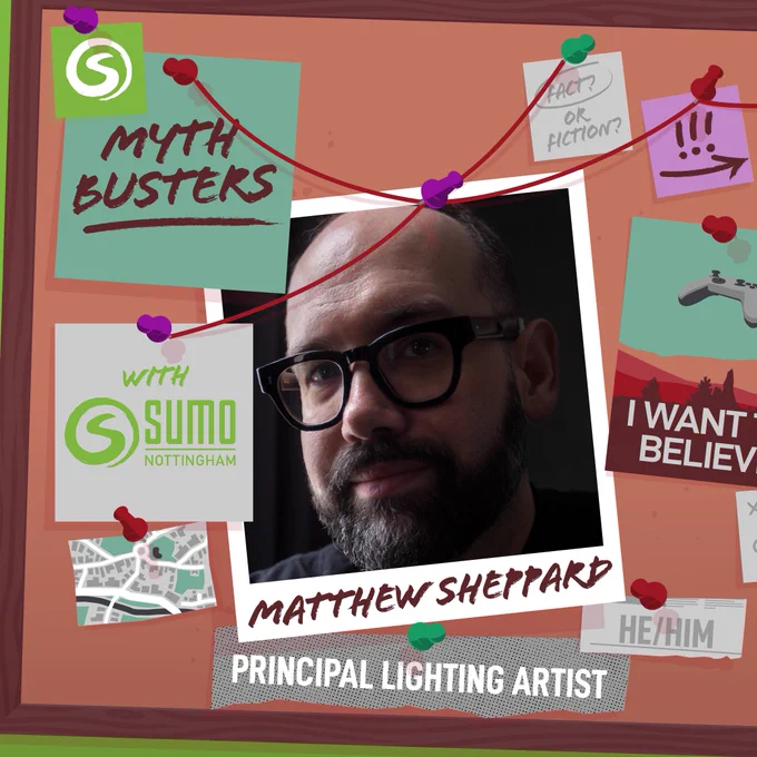 An illustration of a corkboard covered in scraps of paper, polaroid style pictures, and post-it notes. There are pins in the board with red string trailing from them. Pinned on the board in the centre is a picture of Matthew Sheppard with some dramatic lighting shining on his face from the left Text on the image reads: 'MythBusters with Sumo Nottingham. Matthew Sheppard, He/Him, Principal Lighting Artist.'