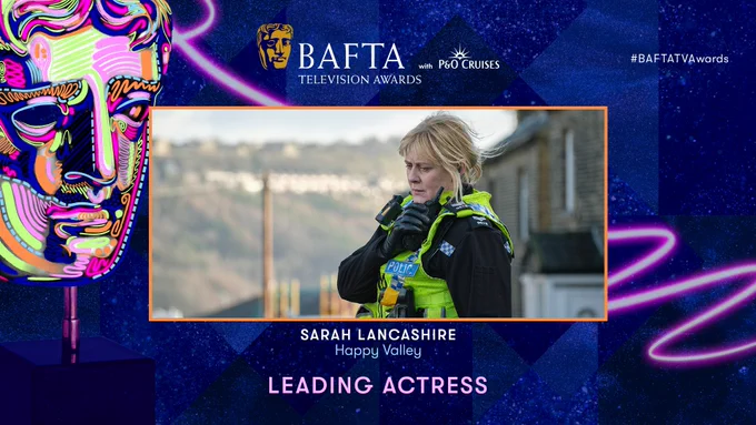 A blue graphic card with subdued pink neon accents. The card is titled "Leading Actress” and the iconic BAFTA mask sits to the left of the card under an orange diamond shape typographic element that reads 'Television Awards'. The mask is stylised with neon doodles over it. The BAFTA Television Awards with P&O Cruises logo sits at the top of the card. In the centre of the card is an image of Sarah Lancashire in Happy Valley with the text ‘Sarah Lancashire Happy Valley’ below. 