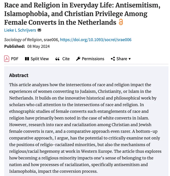 Race and Religion in Everyday Life: Antisemitism, Islamophobia, and Christian Privilege Among Female Converts in the Netherlands by Lieke L Schrijvers
This article analyzes how the intersections of race and religion impact the experiences of women converting to Judaism, Christianity, or Islam in the Netherlands. It builds on the innovative historical and philosophical work by scholars who call attention to the intersections of race and religion. In ethnographic studies of female converts such entanglements of race and religion have primarily been noted in the case of white converts in Islam. However, research into race and racialization among Christian and Jewish female converts is rare, and a comparative approach even rarer. A bottom-up comparative approach, I argue, has the potential to critically examine not only the positions of religio-racialized minorities, but also the mechanisms of religious/racial hegemony at work in Western Europe. 