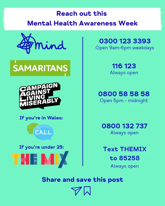 Reach out this mental health awareness week. 

Mind number 0300 123 3393
Samaritans 116 123
CALM 0800 58 58 58
C.A.L.L 0800 132 737
The Mix text THEMIX to 85258