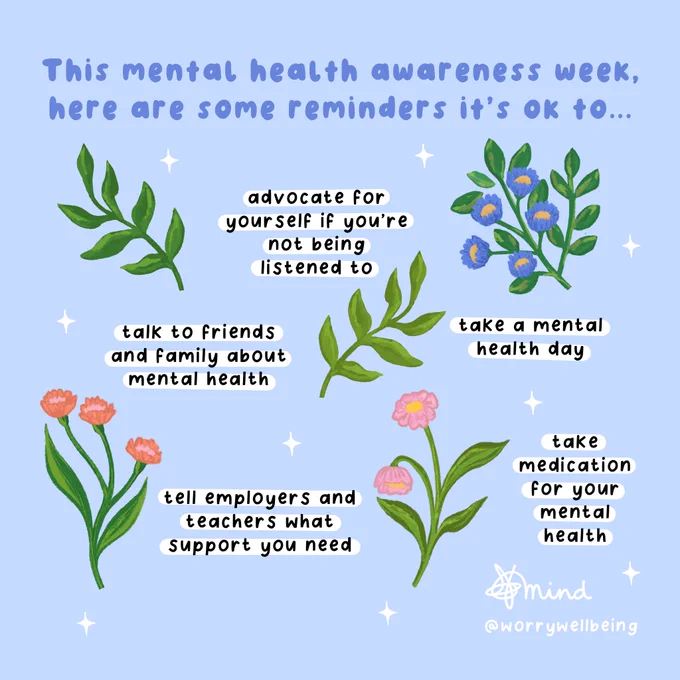 This mental health awareness week, here are some reminders it's ok to advocate for yourself if you're not being listened to, take a mental health day, talk to friends and family about mental health, tell employers and teachers what support you need