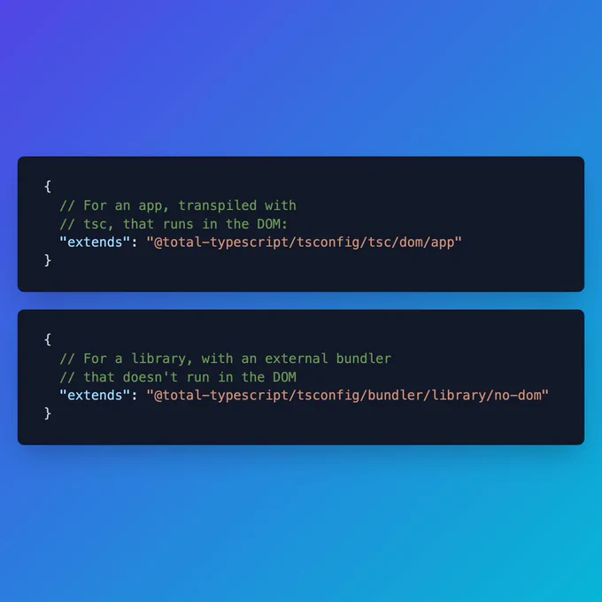 {
  // For an app, transpiled with
  // tsc, that runs in the DOM:
  "extends": "@total-typescript/tsconfig/tsc/dom/app"
}

{
  // For a library, with an external bundler
  // that doesn't run in the DOM
  "extends": "@total-typescript/tsconfig/bundler/library/no-dom"
}
