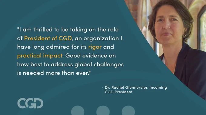 “I am thrilled to be taking on the role of President of CGD, an organization I have long admired for its rigor and practical impact. Good evidence on how best to address global challenges is needed more than ever." -  Dr. Rachel Glennerster, Incoming CGD President