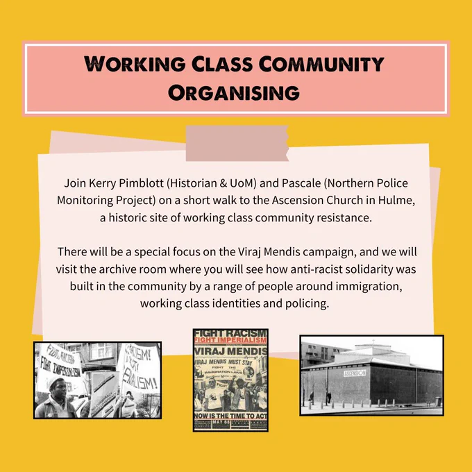 WORKING CLASS COMMUNITY ORGANISING - Join Kerry Pimblott (Historian & UoM) and Pascale (Northern Police Monitoring Project) on a short walk to the Ascension Church in Hulme, a historic site of working class community resistance.
There will be a special focus on the Viraj Mendis campaign, and we will visit the archive room where you will see how anti-racist solidarity was built in the community by a range of people around immigration, working class identities and policing.