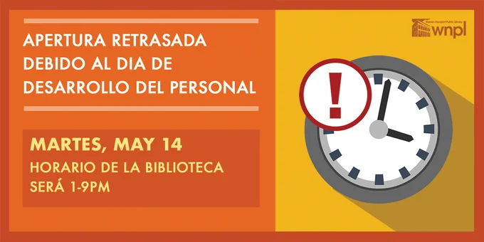 Apertura Retrasada Debido al dia de Desarrollo del Personsal, Martes, May 14, Horario de la Biblioteca, Sera, 1-9pm