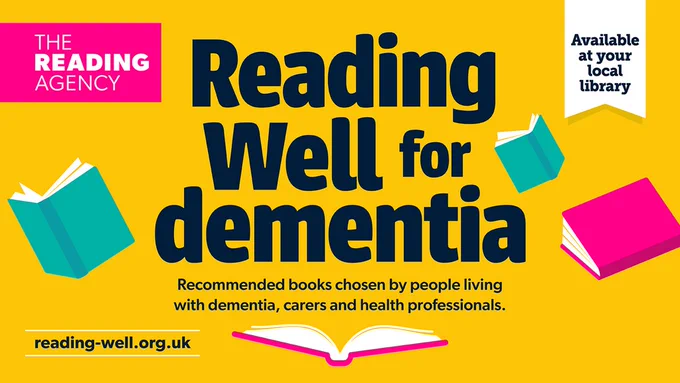 Reading Well for dementia programme title surrounded by illustrations of open books. Text reads: Recommended books chosen by people living with dementia, carers and health professionals, www.reading-well.org.uk  Logos for The Reading Agency, Arts Council England and Libraries Connected are displayed.