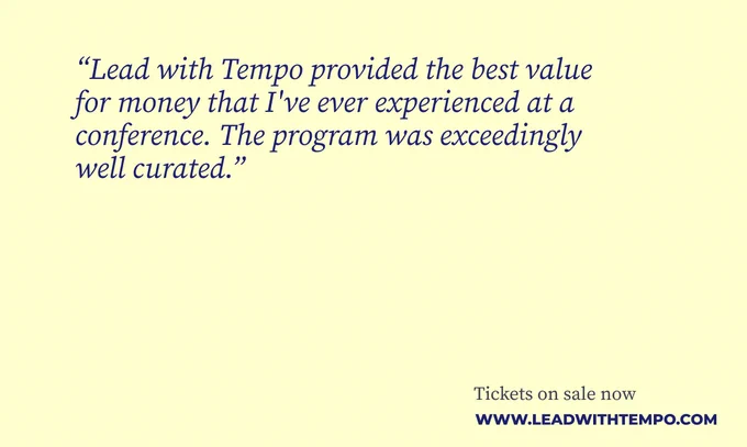 “Lead with Tempo provided the best value for money that I've ever experienced at a conference. The program was exceedingly well curated.”