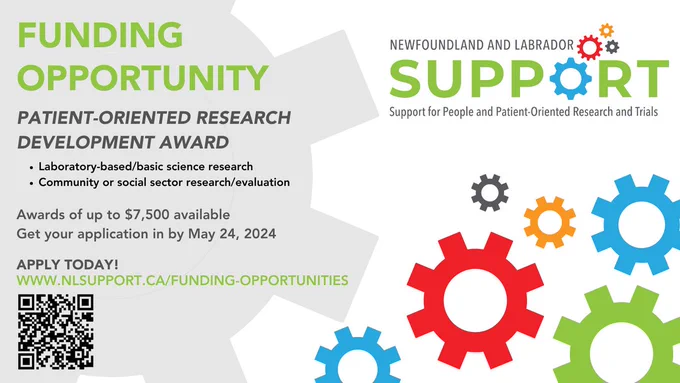 Text on the left of the image states: Funding Opportunity, Patient-Oriented Research Development Award; Laboratory-based/basic science research; Community or social sector research/evaluation; Awards of up to $7,500 available; Get your application in by May 24, 2024; Apply today! www.nlsupport.ca/funding-opportunities; an image of a QR code is shown in the bottom left-hand corner. The right side of the image features the NL SUPPORT logo in green and several multi-coloured gear wheels.