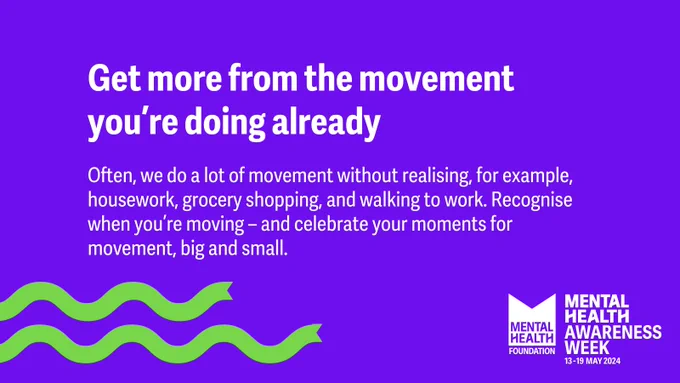 Purple graphic with the text: Get more from the movement you’re 
doing already. Often, we do a lot of movement without realising, for example, housework, grocery shopping, and walking to work. Recognise when you’re moving – and celebrate your moments for movement, big and small.  