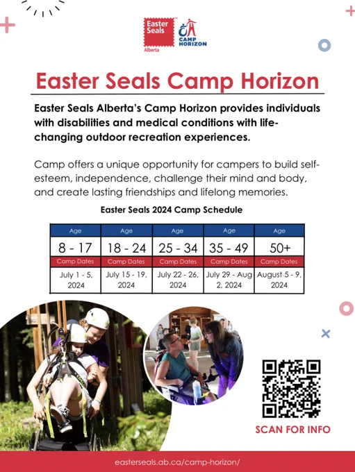 Easter Seals Camp Horizon flyer. Text reads: Easter Seals Alberta's Camp Horizon provides individuals with disabilities and medical conditions with life-changing outdoor recreation experiences. Camp offers a unique opportunity for campers to build self-esteem, independence, challenge their mind and body, and create lasting friendships and lifelong memories.
There is a camp schedule and a QR code to scan for more info. There are two photos of children at Camp Horizon in the bottom left corner.