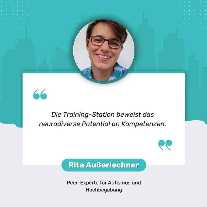 Ein Zitat von Rita Außerlechner, Peer-Experte für Autismus und Hochbegabung:
"Die Training-Station beweist das neurodiverse Potential an Kompetenzen."