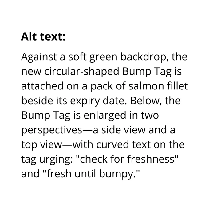 To explain the importance of alt text, black text on a white background reads: “Alt text - Against a soft green backdrop, the new circular-shaped Bump Tag is attached on a pack of salmon fillet beside its expiry date. Below, the Bump Tag is enlarged in two perspectives—a side view and a top view—with curved text on the tag urging: ‘Check for Freshness’ and ‘Fresh Until Bumpy.’