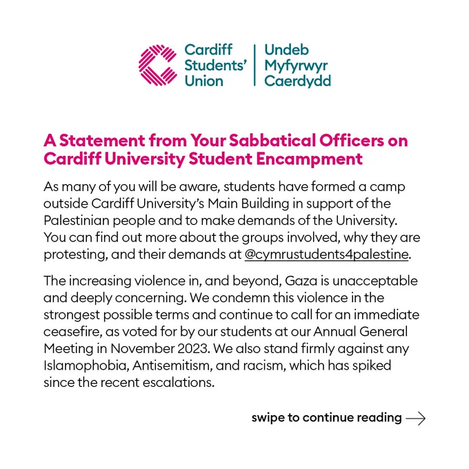 A Statement from Your Sabbatical Officers on Cardiff University Student Encampment
As many of you will be aware, students have formed a camp outside Cardiff University’s Main Building in support of the Palestinian people and to make demands of the University. You can find out more about the groups involved, why they are protesting, and their demands here.
The increasing violence in, and beyond, Gaza is unacceptable and deeply concerning. We condemn this violence in the strongest possible terms and continue to call for an immediate ceasefire, as voted for by our students at our Annual General Meeting in November 2023. We also stand firmly against any Islamophobia, Antisemitism, and racism, which has spiked since the recent escalations.