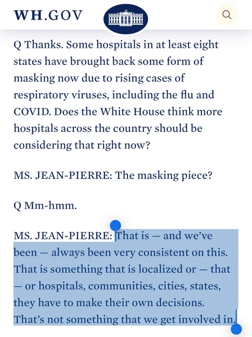 When asked about masking - MS. JEAN-PIERRE: “That is — and we’ve been — always been very consistent on this. That is something that is localized or — that — or hospitals, communities, cities, states, they have to make their own decisions. That’s not something that we get involved in.”