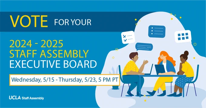 Vote for your 2024-2025 UCLA Staff Assembly Executive Board, Wednesday 5/15 through Thursday 5/23 at 5 PM Pacific Time.