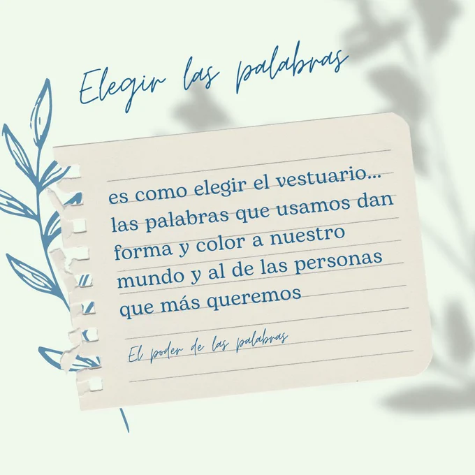 Elegir las palabras es como elegir el vestuario... Las palabras que usamos dan forma y color a nuestro mundo y al de las personas que más queremos