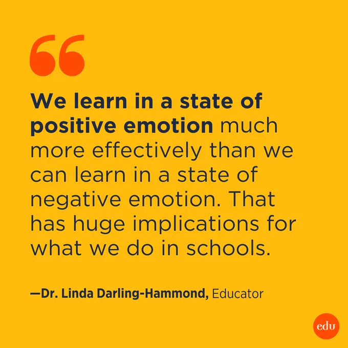 “We learn in a state of positive emotion much more effectively than we can learn in a state of negative emotion. That has huge implications for what we do in schools.” —Dr. Linda Darling-Hammond