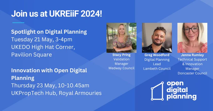 Spotlight on Digital Planning
Date: Tuesday, 21 May
Time: 3 – 4 pm 
Location: UKEDO High Hat Corner, Pavilion Square

Innovation with Open Digital Planning - DLUHC’s Digital Planning Platform
Date: Thursday, 23 May
Time: 10 – 10.45 am
Location: UKPropTech Hub, Royal Armouries